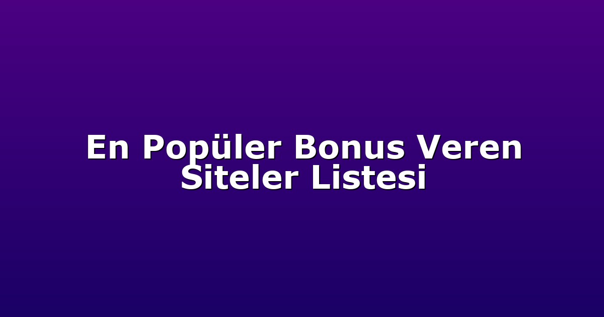 En Popüler Bonus Veren Siteler Listesi