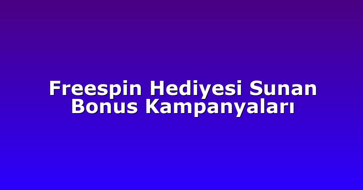 Freespin Hediyesi Sunan Bonus Kampanyaları
