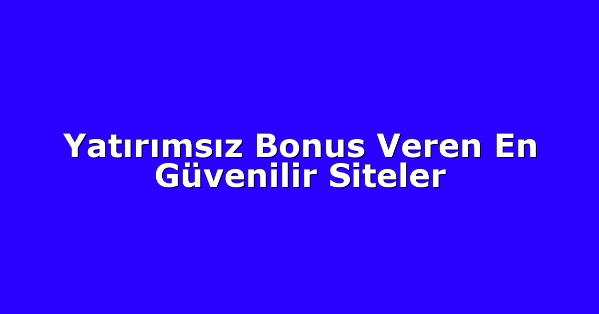 Yatırımsız Bonus Veren En Güvenilir Siteler