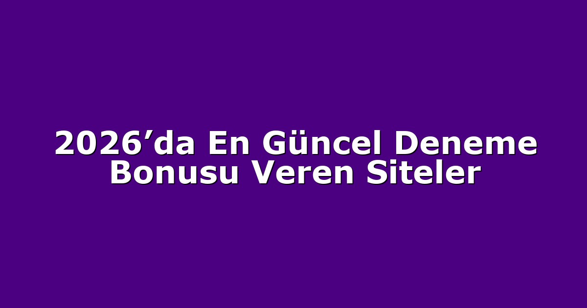 2026’da En Güncel Deneme Bonusu Veren Siteler