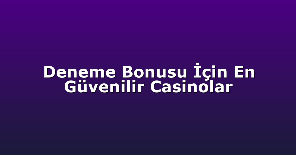 Deneme Bonusu İçin En Güvenilir Casinolar