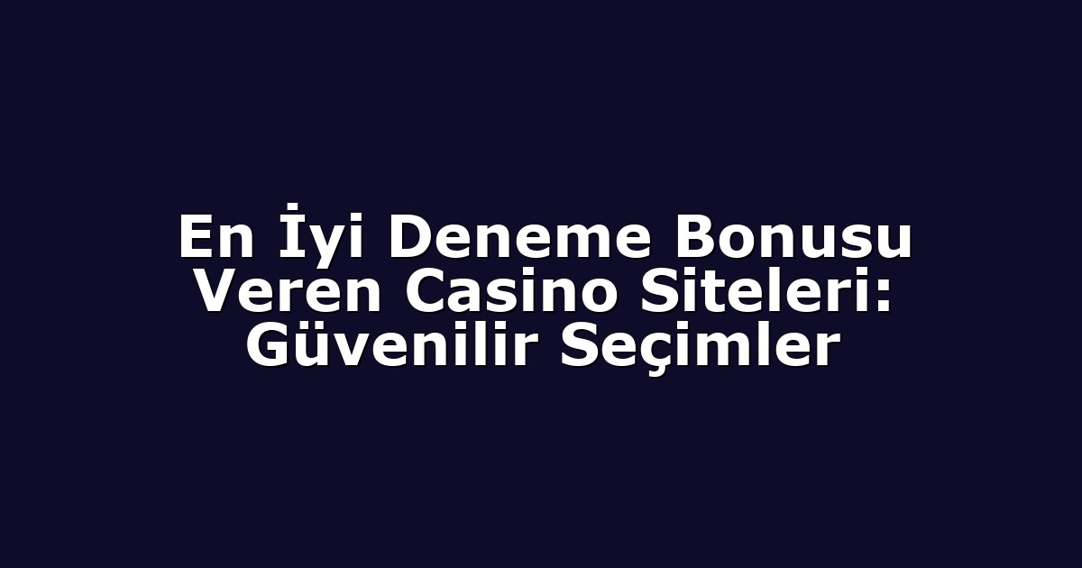 En İyi Deneme Bonusu Veren Casino Siteleri: Güvenilir Seçimler
