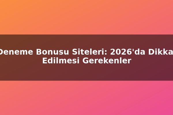 Deneme Bonusu Siteleri: 2026’da Dikkat Edilmesi Gerekenler