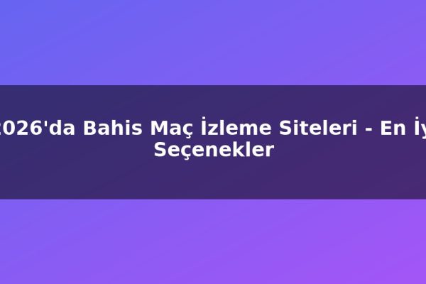 2026’da Bahis Maç İzleme Siteleri – En İyi Seçenekler
